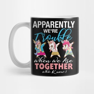 Apparently We_re Trouble When We Are Together Who Knew ! Mug